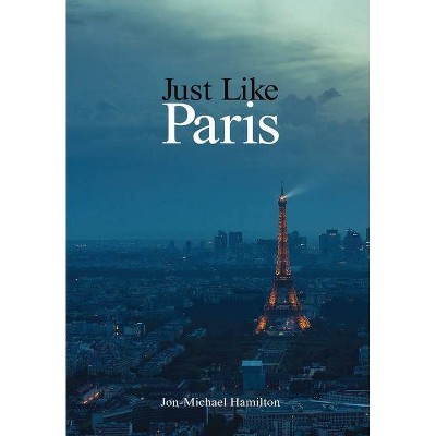 Just Like Paris - by  Jon-Michael Hamilton (Hardcover)