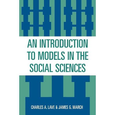Introduction to Models in the Social Sciences - by  Charles A Lave & James G March (Paperback)