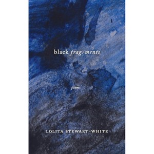 Black Frag/Ments - (Hub City Press Bipoc Poetry) by  Lolita Stewart-White (Paperback) - 1 of 1