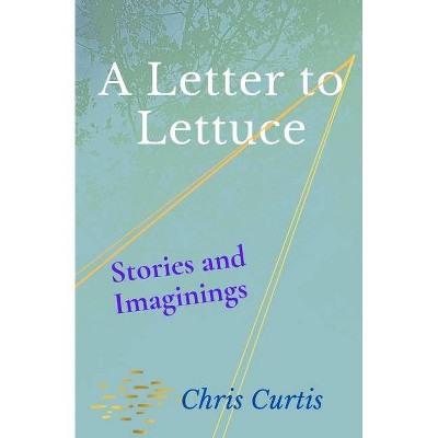 A Letter to Lettuce - by  Chris Curtis (Paperback)