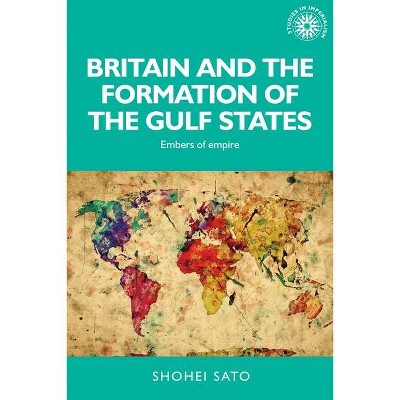 Britain and the Formation of the Gulf States - (Studies in Imperialism) by  Shohei Sato (Paperback)