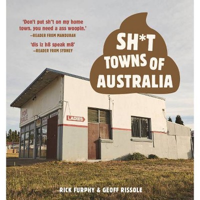 Sh*t Towns of Australia - by  Rick Furphy & Geoff Rissole (Paperback)