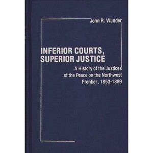 Inferior Courts, Superior Justice - (Contributions in Legal Studies) by  John R Wunder & Unknown (Hardcover) - 1 of 1