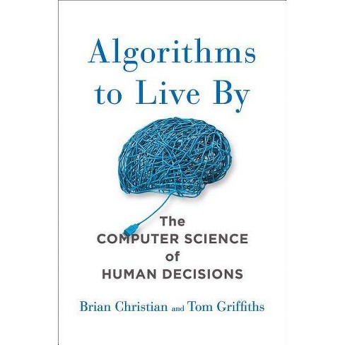 Algorithms To Live By By Brian Christian Tom Griffiths Hardcover Target