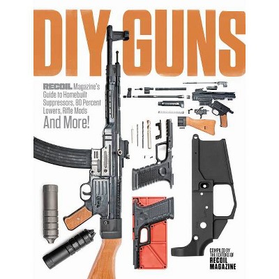 DIY Guns: Recoil Magazine's Guide to Homebuilt Suppressors, 80 Percent Lowers, Rifle Mods and More! - (Paperback)