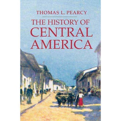 The History of Central America - (Palgrave Essential Histories) by  Thomas L Pearcy (Paperback)