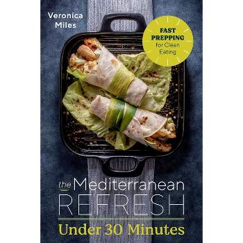 The Mediterranean Refresh Under 30 Minutes - (The Mediterranean Refresh Diet) by  Veronica Miles (Paperback)