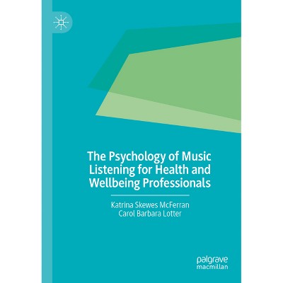 The Psychology of Music Listening for Health and Wellbeing Professionals - by  Katrina Skewes McFerran & Carol Barbara Lotter (Paperback)