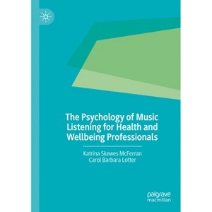The Psychology of Music Listening for Health and Wellbeing Professionals - by  Katrina Skewes McFerran & Carol Barbara Lotter (Paperback) - 1 of 1