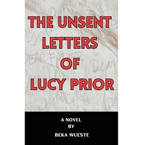 The Unsent Letters of Lucy Prior - by Beka Wueste - 1 of 1