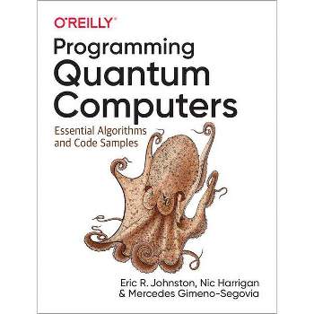 Programming Quantum Computers - by  Eric Johnston & Nic Harrigan & Mercedes Gimeno-Segovia (Paperback)
