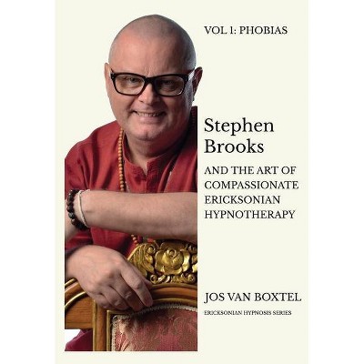 Stephen Brooks and the Art of Compassionate Ericksonian Hypnotherapy - (Ericksonian Hypnosis) by  Jos Van Boxtel (Paperback)