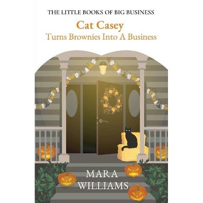 Cat Casey Turns Brownies Into A Business - (The Little Books of Big Business) by  Mara Williams (Paperback)