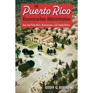 The Puerto Rico Reconstruction Administration - by  Geoff G Burrows (Hardcover) - 1 of 1