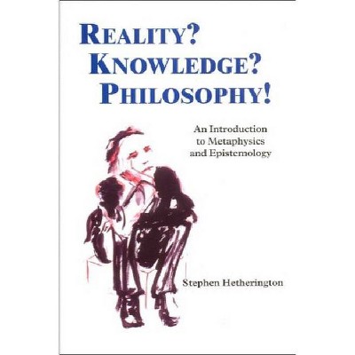 Reality? Knowledge? Philosophy! - by  Stephen Hetherington (Paperback)