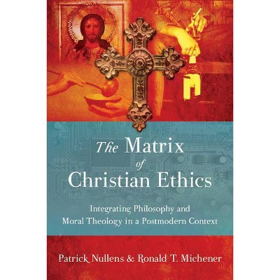 The Matrix of Christian Ethics - by  Patrick Nullens & Ronald T Michener (Paperback)