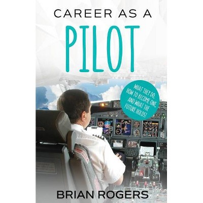 Career As A Pilot - by  Rogers Brian (Paperback)