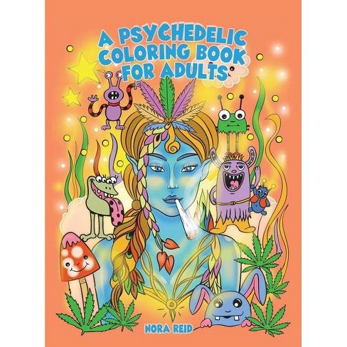 A Psychedelic Coloring Book For Adults - Relaxing And Stress Relieving Art  For Stoners - By Nora Reid (hardcover) : Target