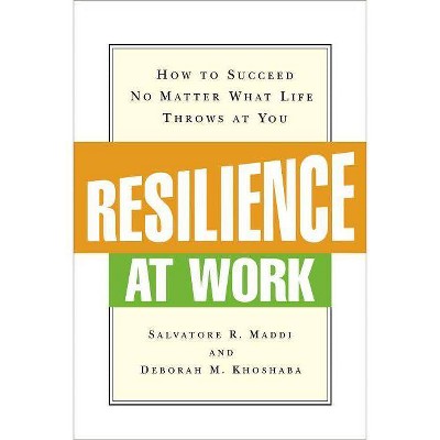 Resilience at Work - by  Salvatore R Maddi & Deborah M Khoshaba (Paperback)