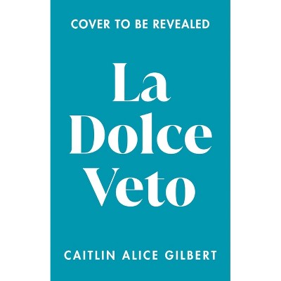 La Dolce Veto - by  Caitlin Alice Gilbert (Paperback)