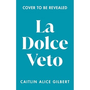 La Dolce Veto - by  Caitlin Alice Gilbert (Paperback) - 1 of 1