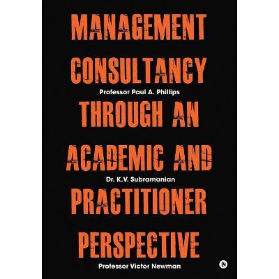 Management Consultancy Through an Academic and Practitioner Perspective - (Paperback)