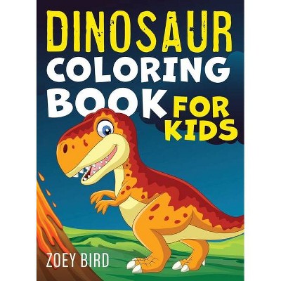 Dinosaur Coloring Book for Kids - by  Zoey Bird (Hardcover)