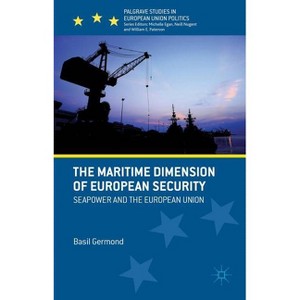 The Maritime Dimension of European Security - (Palgrave Studies in European Union Politics) by  B Germond (Hardcover) - 1 of 1