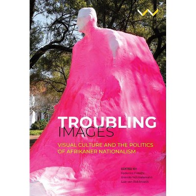 Troubling Images - by  Federico Freschi & Brenda Schmahmann & Lize Van Robbroeck (Paperback)
