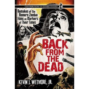 Back from the Dead - (Contributions to Zombie Studies) by  Kevin J Wetmore (Paperback) - 1 of 1