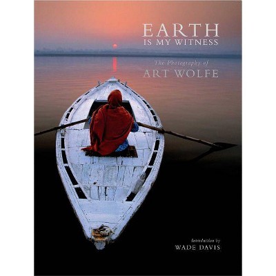 Earth Is My Witness - by  Art Wolfe (Hardcover)