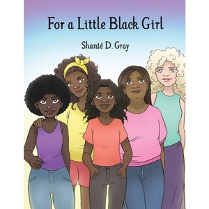 For a Little Black Girl - by  Shanté D Gray (Paperback) - 1 of 1