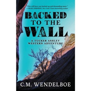 Backed to the Wall - (Tucker Ashley Western Adventure) by  C M Wendelboe (Paperback) - 1 of 1