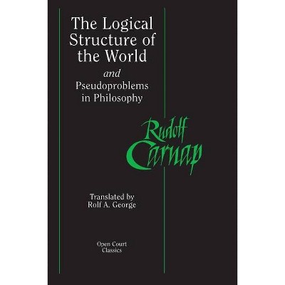 The Logical Structure of the World and Pseudoproblems in Philosophy - (Open Court Classics) by  Rudolf Carnap (Paperback)