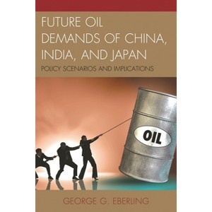 Future Oil Demands of China, India, and Japan - by  George G Eberling (Hardcover) - 1 of 1