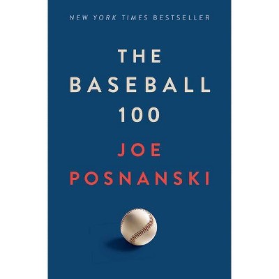 The Baseball 100 - by  Joe Posnanski (Hardcover)