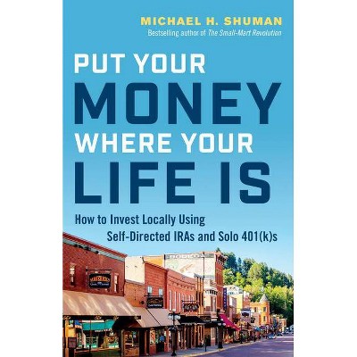 Put Your Money Where Your Life Is - by  Michael H Shuman (Paperback)