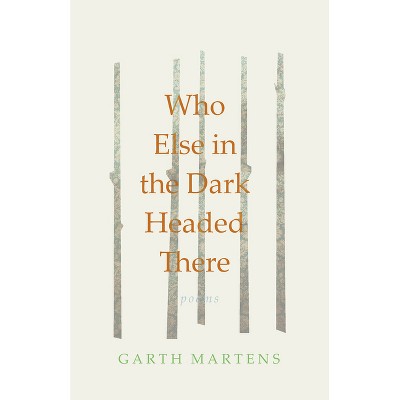 Who Else in the Dark Headed There - by  Garth Martens (Paperback)