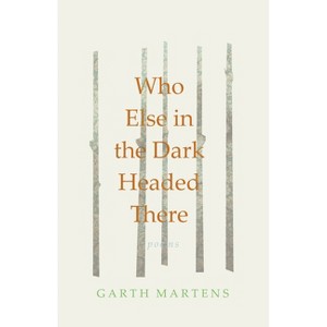 Who Else in the Dark Headed There - by  Garth Martens (Paperback) - 1 of 1
