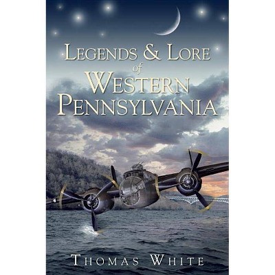 Legends & Lore of Western Pennsylvania by Thomas White (Paperback)