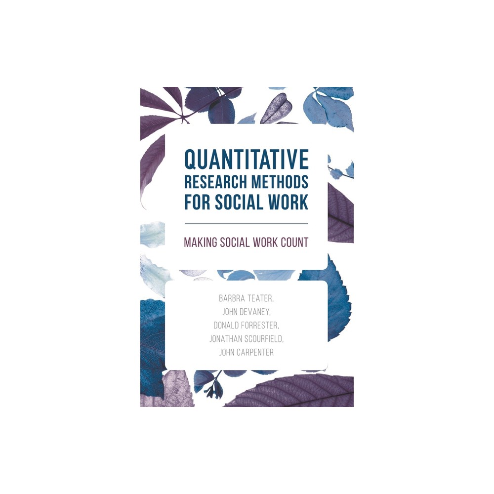 Quantitative Research Methods for Social Work - by Barbra Teater & John Devaney & Donald Forrester (Paperback)