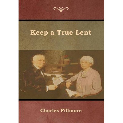 Keep a True Lent - by  Charles Fillmore (Hardcover)