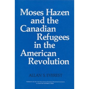 Moses Hazen and the Canadian Refugees in the American Revolution - (New York State) by  Allan S Everest (Paperback) - 1 of 1