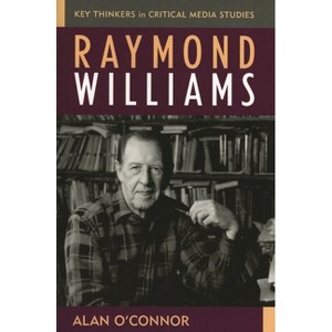 Raymond Williams - (Critical Media Studies: Institutions, Politics, and Culture) by  Alan O'Connor (Paperback) - 1 of 1