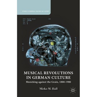 Musical Revolutions in German Culture - (Studies in European Culture and History) by  M Hall (Hardcover)