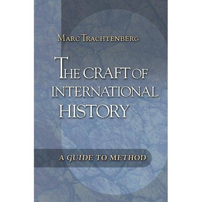 The Craft of International History - by  Marc Trachtenberg (Paperback)