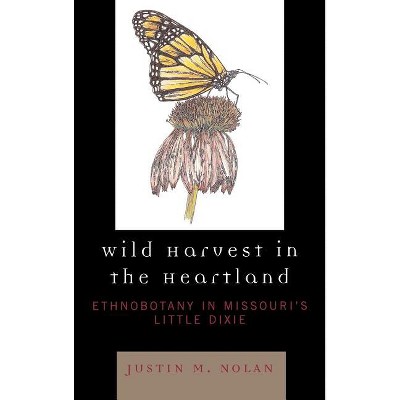 Wild Harvest in the Heartland - by  Justin M Nolan (Hardcover)