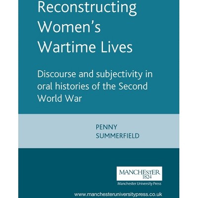 Reconstructing Womens Wartime Lives - by  Penny Summerfield (Paperback)