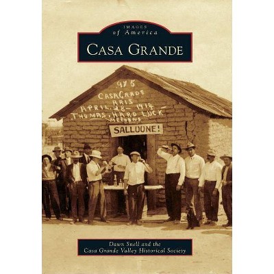 Casa Grande - (Images of America (Arcadia Publishing)) by  Dawn Snell & Casa Grande Valley Historical Society (Paperback)