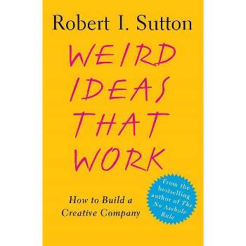 Weird Ideas That Work - by  Robert I Sutton (Paperback)